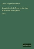 Agricol-Joseph Fortia D'urban | Description De La Chine Et Des éTats...