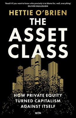 The Asset Class | How Private Equity Turned Capitalism Against Itself | O'Brien