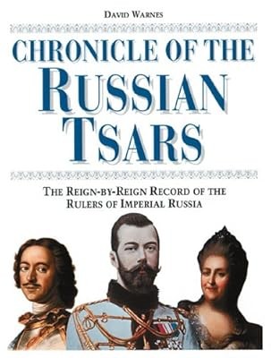 Chronicle of the Russian Tsars: The Reign-by-Reign Record of the Rulers of Imper