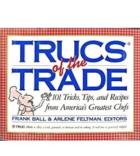 TRUCS OF THE TRADE: 101 TRICKS, TIPS, AND RECIPES FROM By Frank Ball & Arlene