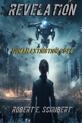 Revelation: Human Extinction 2044 By Robert E Schubert - New Copy - 979831136...