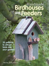 Handmade Birdhouses and Feeders: 35 Projects to Attract Birds Into Your Garden