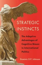 Strategic Instincts : The Adaptive Advantages of Cognitive Biases in Internat...