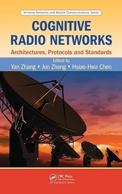 Cognitive Radio Networks: Architectures, Protocols, and Standards by Yan Zhang