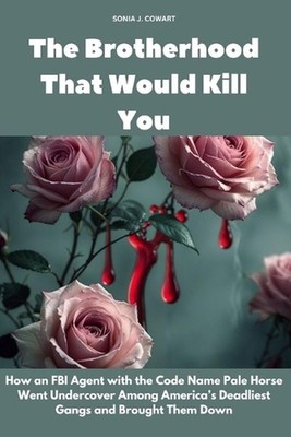 The Brotherhood That Would Kill You: How an FBI Agent with the Code Name Pale Ho