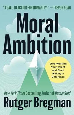 Moral Ambition: Stop Wasting Your - Hardcover, by Bregman Rutger - Very Good u