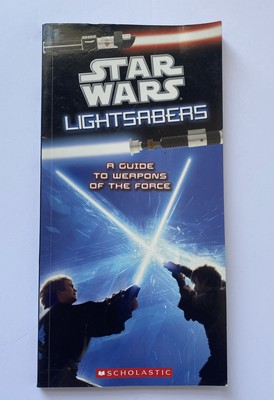 STAR WARS LIGHTSABERS GUIDE TO WEAPONS OF THE FORCE SCHOLASTIC