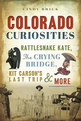 Colorado Curiosities : Rattlesnake Kate, the Crying Bridge, Kit Carson's Last...
