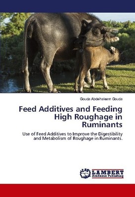 Feed Additives and Feeding High Roughage in Ruminants Gouda Abdelhaleam Gouda
