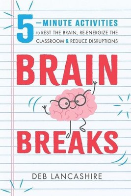 Brain Breaks: 5 minute activities to rest the brain, re-energize the