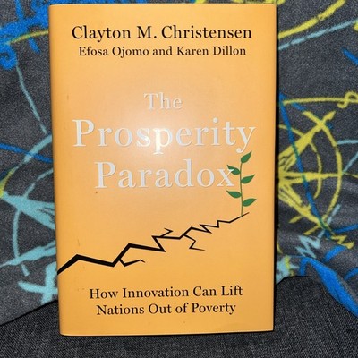 Prosperity Paradox : How Innovation Can Lift Nations Out of Poverty by Karen...