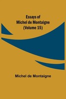 Michel De Montaigne | Essays Of Michel De Montaigne (Volume 15) | Taschenbuch