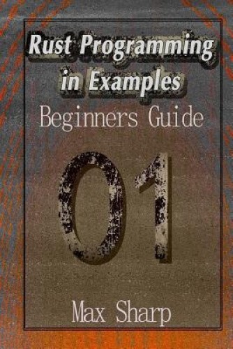 Rust Programming in Examples: Beginners Guide by Max Sharp [Paperback ...