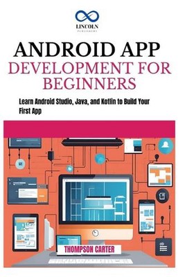 Android App Development for Beginners: Learn Android Studio, Java, and Kotlin to