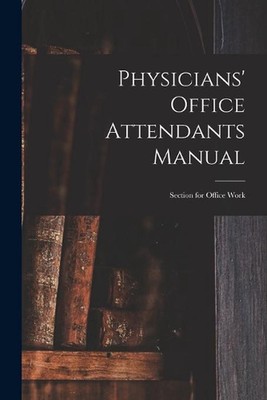 Physicians' Office Attendants Manual: Section for Office Work by Anonymous Paper