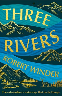 Three Rivers | The Extraordinary Waterways That Made Europe | Robert Winder
