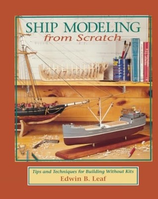 Ship Modeling from Scratch: Tips and Techniques for Bu by Leaf, Edwin 0070368171