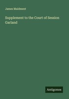 Supplement To The Court Of Session Garland James Maidment