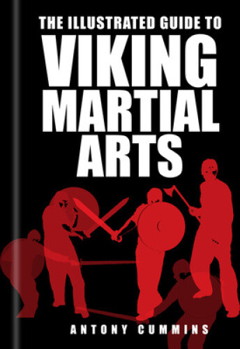 The Illustrated Guide to Viking Martial Arts by Cummins, Antony, MA [Paperback]
