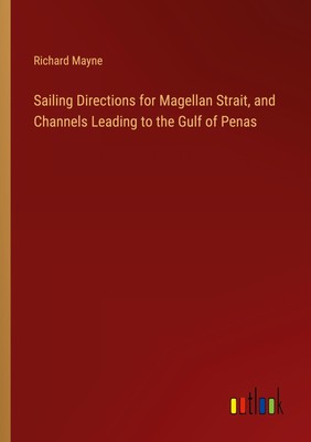 Sailing Directions for Magellan Strait, and Channels Leading to the Gulf of...