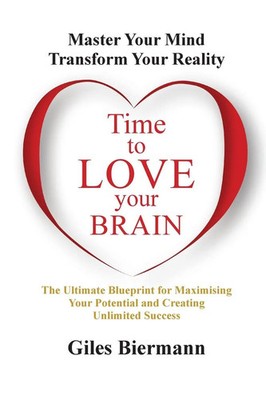TIME TO LOVE YOUR BRAIN Master Your Mind Transform Your Reality Giles Biermann
