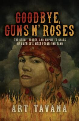 Goodbye, Guns N  Roses : The Crime, Beauty, and Amplified Chaos of America's ...