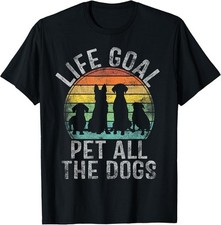 Life Goal Pet All The Dogs Funny Dog Lover Tee Size S-3XL - MADE IN USA