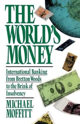 World's Money: International Banking from Bretton Woods to the Brink of Insolven