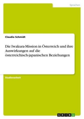 Die Iwakura-Mission in Österreich und ihre Auswirkungen auf die österreichisch-j