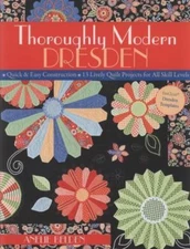 Thoroughly Modern Dresden: Quick & Easy Construction 13 Lively Quilt Projects fo