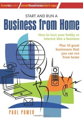 Start and Run a Business from Home: How to Turn Your Hobby or In