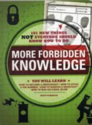 More Forbidden Knowledge : 101 New Things Not Everyone Should Kno