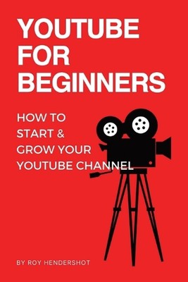 YouTube für Anfänger: So starten und erweitern Sie Ihren YouTube-Kanal von Roy Hendersho