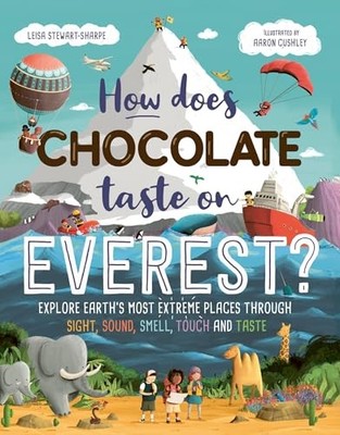 How Does Chocolate Taste on Everest?: Explore Earth's Most Extreme Places Throu