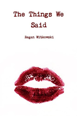 The Things We Said -  NEW Regan Witkowski 2017