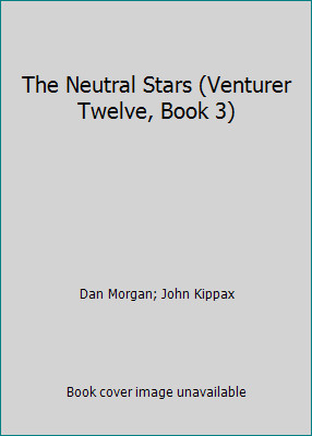 The Neutral Stars (Venturer Twelve, Book 3) by Dan Morgan; John Kippax