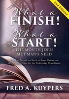 Fred A Kuypers | What A Finish! What A Start! The Month Jesus Met Man's Need