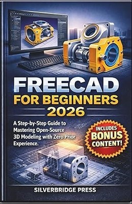 Freecad For Beginners 2026: A Step-by-Step Guide to Mastering Ope
