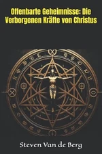 Offenbarte Geheimnisse: Die Verborgenen Kr?fte von Christus by Steven Van de Ber