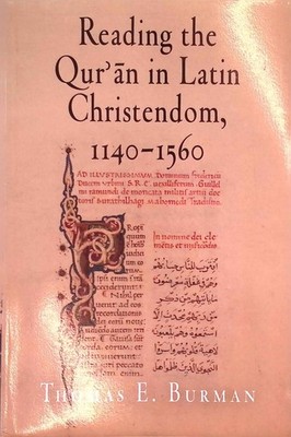 Reading the Qur'an in Latin Christendom, 1140-1560. Burman, Thomas E.: