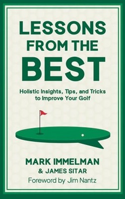 Lessons from the Best: Holistic Insights, Tips, and Tricks to Improve Your Golf