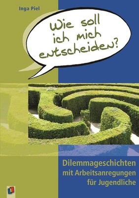 Wie soll ich mich entscheiden? Dilemmageschichten mit Arbeitsanregungen ...