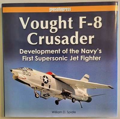 VOUGHT F-8 CRUSADER DEVELOPMENT OF THE NAVY'S FIRST SUPERSONIC JET FIGHTER