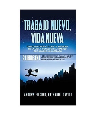 Trabajo Nuevo, Vida Nueva: Cómo Identificar lo que te Apasiona en la Vida y Con