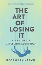 The Art of Losing It: A Memoir of Grief and Addiction by Rosemary Keevil NEW BO