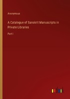 A Catalogue Of Sanskrit Manuscripts In Private Libraries Anonymous