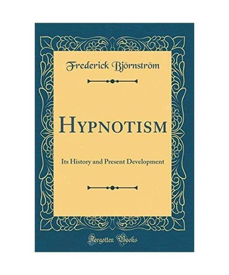 Hypnotism: Its History and Present Development (Classic Reprint), Frederick Bjö