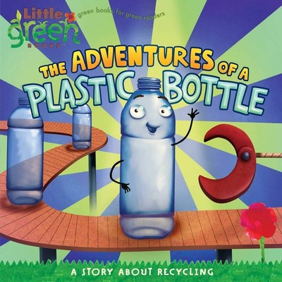 The Adventures of a Plastic Bottle: A Story About Recycling (Little Green Bo...