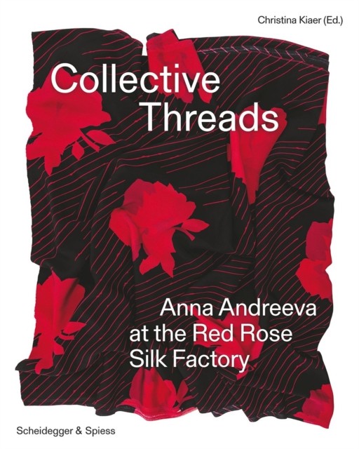 Collective Threads Anna Andreeva at the Red Rose Silk Factory (Hardback Book)