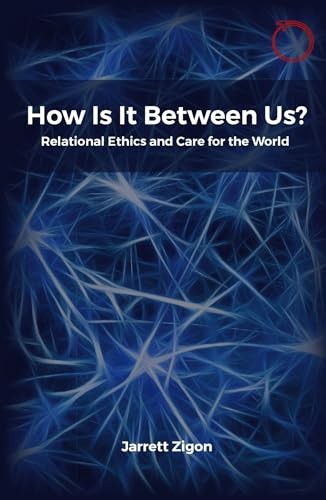 How Is It Between Us?: Relational Ethics and Care for the World by Jarrett Zigo - Image 6